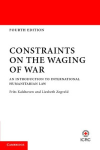 Frits Kalshoven, Liesbeth Zegveld — Constraints on the Waging of War: An Introduction to International Humanitarian Law
