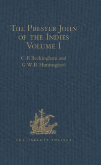 G.W.B. Huntingford; C.F. Beckingham — The Prester John of the Indies: A True Relation of the Lands of the Prester John, Being the Narrative of the Portuguese Embassy to Ethiopia in 1520, Written by Father Francisco Alvares Volume I
