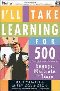 Dan Yaman, Missy Covington — I'll Take Learning for 500 - Using Game Shows to Engage, Motivate, and Train (Pfeiffer Essential Resources for Training and HR Professionals)
