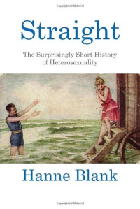 Hanne Blank — Straight: The Surprisingly Short History of Heterosexuality