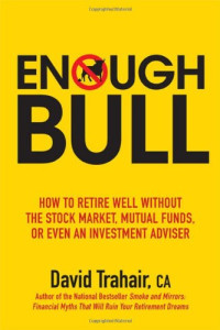 David Trahair — Enough Bull: How to Retire Well without the Stock Market, Mutual Funds, or Even an Investment Advisor