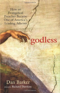 Dan Barker, Richard Dawkins — Godless: How an Evangelical Preacher Became One of America's Leading Atheists
