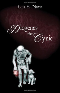 Luis E. Navia — Diogenes The Cynic: The War Against The World
