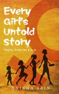 Anisha Jain — Every Girl’s Untold Story: Puberty, Dreams, Sex & So on.