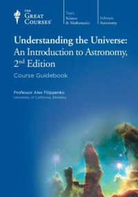 Prof. Alex Filippenko (University of California, Berkeley) — Understanding the Universe: An Introduction to Astronomy (2nd Edition)