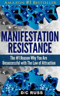 D/C Russ — Manifestation Resistance: The #1 Reason Why You Are Unsuccessful with The Law of Attraction