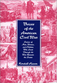 Kendall Haven — Voices of the American Civil War: Stories of Men, Women, and Children Who Lived Through the War Between the States