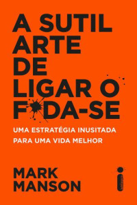 Mark;Manson, Joana Faro (Translator) — A Sutil Arte de Ligar o F*da-se