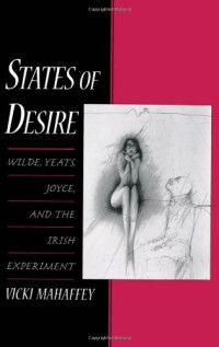 Vicki Mahaffey — States of Desire - Wilde, Yeats, Joyce, and the Irish Experiment
