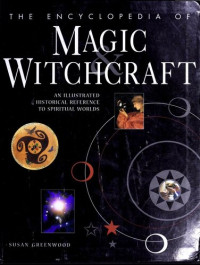 Susan Greenwood — The encyclopedia of magic & witchcraft : an illustrated historical reference to spiritual worlds