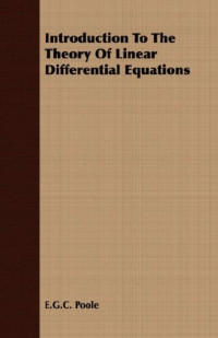 E.G.C. Poole — Introduction To The Theory Of Linear Differential Equations