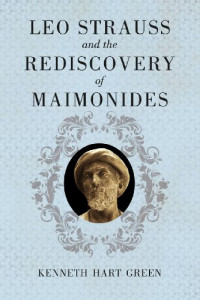 Maimonides, Moses; Strauss, Leo; Maimonides, Moses; Green, Kenneth Hart; Strauss, Leo — Leo Strauss and the rediscovery of Maimonides