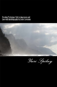 Yuri Spilny; Thomas Finnell;Lester Levenson — Freedom Technique: Path to Awareness and Love with Autobiography by Lester Levenson