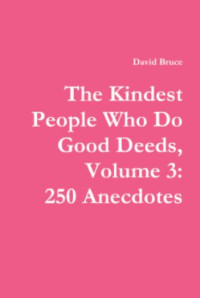David Bruce — The Kindest People Who Do Good Deeds - Volume 3, 250 Anecdotes