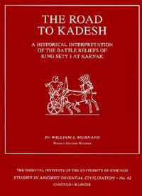 William J. Murnane — The Road to Kadesh: A Historical Interpretation of the Battle Reliefs of King Sety I at Karnak (The Oriental Institute of the University of Chicago)