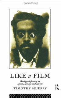 Timothy Murray — Like a Film: Ideological Fantasy on Screen, Camera and Canvas