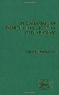 Zdravko Stefanovic — The Aramaic of Daniel in the light of Old Aramaic