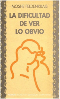 Moshe Feldenkrais — La dificultad de ver lo obvio