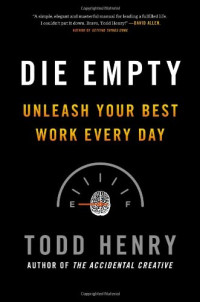 Todd Henry — Die Empty: Unleash Your Best Work Every Day