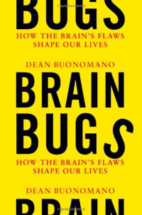 Dean Buonomano — Brain Bugs: How the Brain's Flaws Shape Our Lives