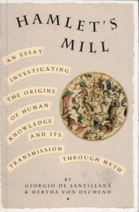 Giorgio de Santillana, Hertha von Dechend, John Major Jenkins, (comentary) — Hamlet's Mill: An essay investigating the origins of human knowledge and its transmission through myth