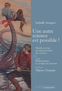 Isabelle Stengers, William James — Une autre science est possible ! Manifeste pour un ralentissement des sciences suivi de Le poulpe du doctorat