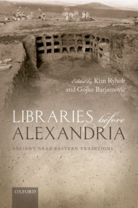 Kim Ryholt, Gojko Barjamovic — Libraries Before Alexandria: Ancient Near Eastern Traditions