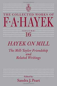 Friedrich August Hayek, Harriet Hardy Taylor Mill, John Stuart Mill, Sandra J Peart — Hayek on Mill : the Mill-Taylor friendship and related writings