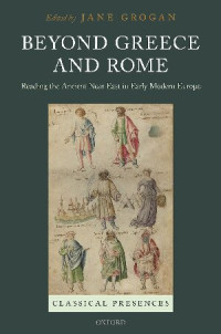 Jane Grogan — Beyond Greece and Rome: Reading the Ancient Near East in Early Modern Europe