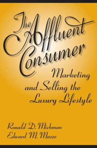 Ronald D. Michman, Edward M. Mazze — The Affluent Consumer: Marketing and Selling the Luxury Lifestyle