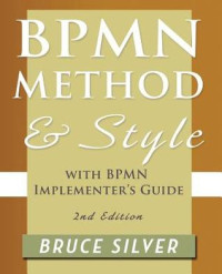 Bruce Silver — BPMN Method and Style, with BPMN Implementer’s Guide: A structured approach for business process modeling and implementation using BPMN 2.0