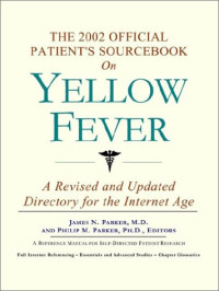 Icon Health Publications — The 2002 Official Patient's Sourcebook on Yellow Fever - A Revised and Updated Directory for the Internet Age