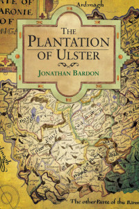Jonathan Bardon — The Plantation of Ulster: The British Colonization of the North of Ireland in the 17th Century