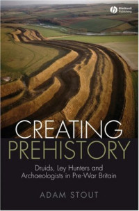 Adam Stout — Creating Prehistory: Druids, Ley Hunters and Archaeologists in Pre-War Britain