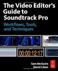 Sam McGuire, David Liban — The Video Editor's Guide to Soundtrack Pro - Workflows, Tools, and Techniques