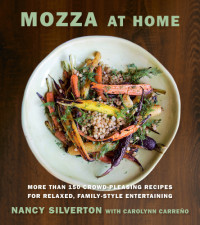 Nancy Silverton, Carolynn Carreño — Mozza at Home : More Than 150 Crowd-Pleasing Recipes for Relaxed, Family-Style Entertaining