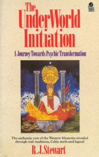R. J. Stewart — The Underworld Initiation: A Journey Towards Psychic Transformation