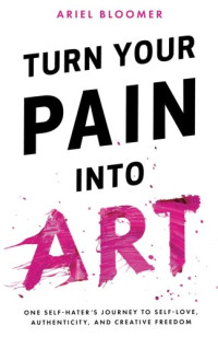 Ariel Bloomer — Turn Your Pain Into Art