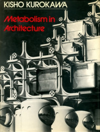Kishō Kurokawa — Kisho Kurokawa: Metabolism in Architecture