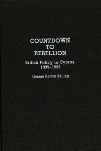 George Horton Kelling — Countdown to rebellion : British policy in Cyprus, 1939-1955