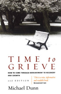 Michael Dunn — Time to Grieve: How to Come Through Bereavement to Recovery And Growth