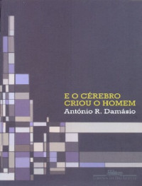 António R. Damásio — E O Cérebro Criou o Homem (Em Portuguese do Brasil)
