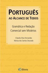 Cláudia Silva Fernandes; Marisa dos Santos Dourado — Português ao Alcance de Todos - Gramática e Redação Comercial sem Mistérios