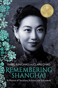 Claire Chao, Isabel Sun Chao — Remembering Shanghai: A Memoir of Socialites, Scholars and Scoundrels
