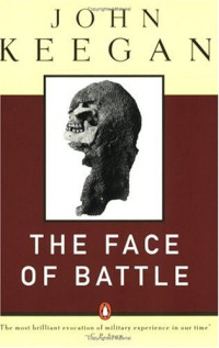 John Keegan — The Face of Battle - A Study of Agincourt, Waterloo, and the Somme