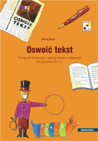 Andrzej Ruszer — Oswoić tekst - Podręcznik kompozycji i redakcji tekstów użytkowych dla poziomów B2 i C1 [Język polski dla cudzoziemców]