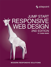 Chris Ward — Jump Start Responsive Web Design: Modern Responsive Solutions