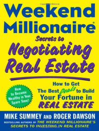 Mike Summey, Roger Dawson — Weekend Millionaire Secrets to Negotiating Real Estate: How to Get the Best Deals to Build Your Fortune in Real Estate