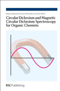 Nagao Kobayashi, Atsuya Muranaka, John Mack — Circular Dichroism and Magnetic Circular Dichroism Spectroscopy for Organic Chemists