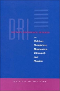 Institute of Medicine of the National Academies — Dietary Reference Intakes (DRI): For Calcium, Phosphorus, Magnesium, Vitamin D, and Fluoride: For Calcium, Phosphorus, Magnesium, Vitamin D, and Fluoride